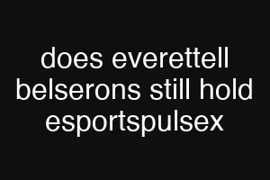 does everettell belserons still hold esportspulsex