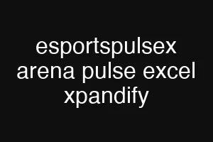 esportspulsex arena pulse excel xpandify